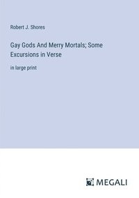 bokomslag Gay Gods And Merry Mortals; Some Excursions in Verse