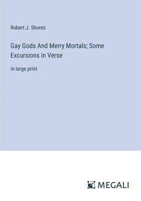 bokomslag Gay Gods And Merry Mortals; Some Excursions in Verse