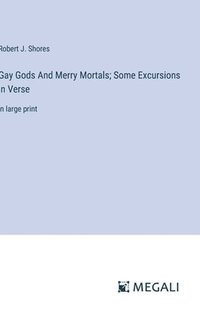 bokomslag Gay Gods And Merry Mortals; Some Excursions in Verse