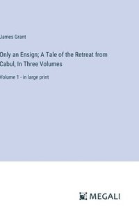 bokomslag Only an Ensign; A Tale of the Retreat from Cabul, In Three Volumes