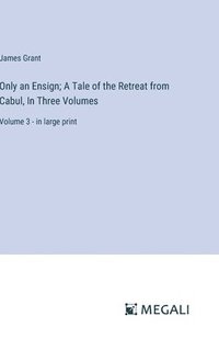 bokomslag Only an Ensign; A Tale of the Retreat from Cabul, In Three Volumes