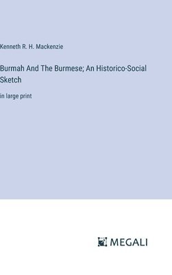 Burmah And The Burmese; An Historico-Social Sketch 1