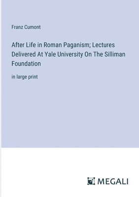 After Life in Roman Paganism; Lectures Delivered At Yale University On The Silliman Foundation 1