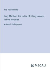 bokomslag Lady Maclairn, the victim of villany; A novel, In Four Volumes