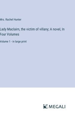 Lady Maclairn, the victim of villany; A novel, In Four Volumes 1