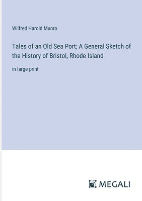 Tales of an Old Sea Port; A General Sketch of the History of Bristol, Rhode Island
