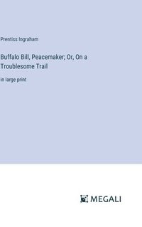 bokomslag Buffalo Bill, Peacemaker; Or, On a Troublesome Trail