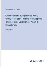 bokomslag Roman Stoicism; Being lectures on the History of the Stoic Philosophy with Special Reference to its Development Within the Roman Empire