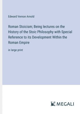 Roman Stoicism; Being lectures on the History of the Stoic Philosophy with Special Reference to its Development Within the Roman Empire 1