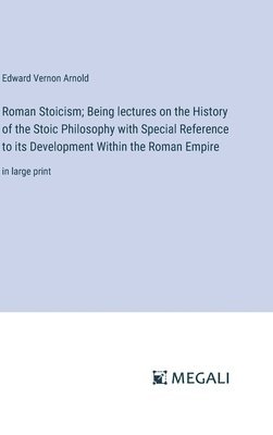 Roman Stoicism; Being lectures on the History of the Stoic Philosophy with Special Reference to its Development Within the Roman Empire 1