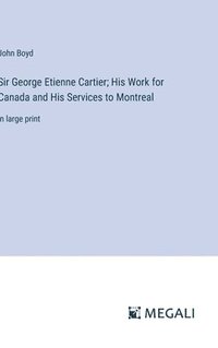 bokomslag Sir George Etienne Cartier; His Work for Canada and His Services to Montreal