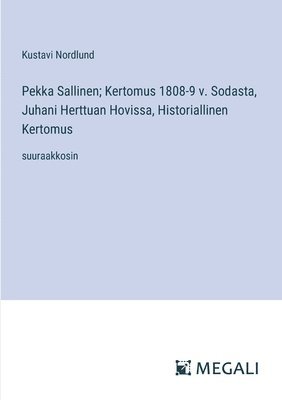 bokomslag Pekka Sallinen; Kertomus 1808-9 v. Sodasta, Juhani Herttuan Hovissa, Historiallinen Kertomus: suuraakkosin
