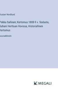 bokomslag Pekka Sallinen; Kertomus 1808-9 v. Sodasta, Juhani Herttuan Hovissa, Historiallinen Kertomus