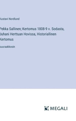 bokomslag Pekka Sallinen; Kertomus 1808-9 v. Sodasta, Juhani Herttuan Hovissa, Historiallinen Kertomus