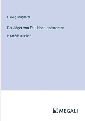Ludwig Ganghofer - Jäger von Fall; Hochlandsroman, Häftad