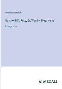bokomslag Buffalo Bill's Ruse; Or, Won by Sheer Nerve