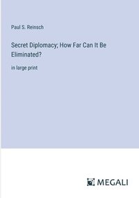 bokomslag Secret Diplomacy; How Far Can It Be Eliminated?