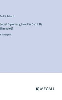 bokomslag Secret Diplomacy; How Far Can It Be Eliminated?