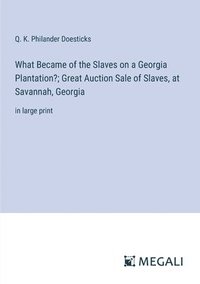bokomslag What Became of the Slaves on a Georgia Plantation?; Great Auction Sale of Slaves, at Savannah, Georgia