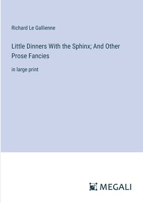 Little Dinners With the Sphinx; And Other Prose Fancies