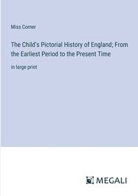 bokomslag The Child's Pictorial History of England; From the Earliest Period to the Present Time