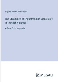 bokomslag The Chronicles of Enguerrand de Monstrelet; In Thirteen Volumes