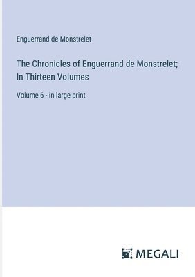 The Chronicles of Enguerrand de Monstrelet; In Thirteen Volumes 1