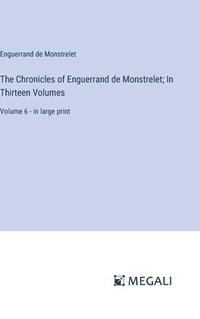 bokomslag The Chronicles of Enguerrand de Monstrelet; In Thirteen Volumes