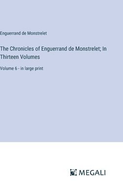 Chronicles of Enguerrand de Monstrelet; In Thirteen Volumes