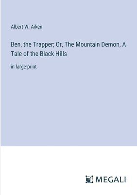 bokomslag Ben, the Trapper; Or, The Mountain Demon, A Tale of the Black Hills