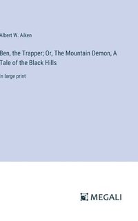 bokomslag Ben, the Trapper; Or, The Mountain Demon, A Tale of the Black Hills