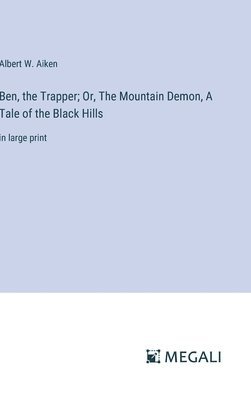 Ben, the Trapper; Or, The Mountain Demon, A Tale of the Black Hills 1