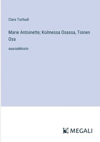 bokomslag Marie Antoinette; Kolmessa Osassa, Toinen Osa: suuraakkosin