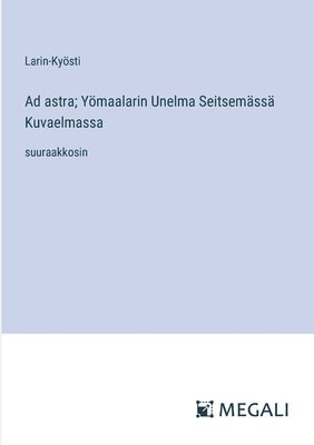 bokomslag Ad astra; Yömaalarin Unelma Seitsemässä Kuvaelmassa