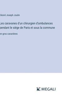 bokomslag Les caravanes d'un chirurgien d'ambulances pendant le sige de Paris et sous la commune