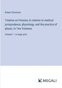 bokomslag Treatise on Poisons; In relation to medical jurisprudence, physiology, and the practice of physic, In Two Volumes