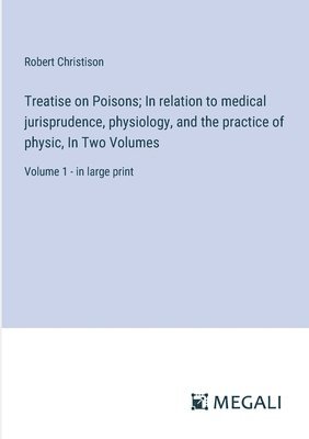 Treatise on Poisons; In relation to medical jurisprudence, physiology, and the practice of physic, In Two Volumes 1