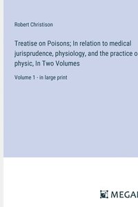 bokomslag Treatise on Poisons; In relation to medical jurisprudence, physiology, and the practice of physic, In Two Volumes