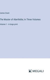 bokomslag The Master of Aberfeldie; In Three Volumes