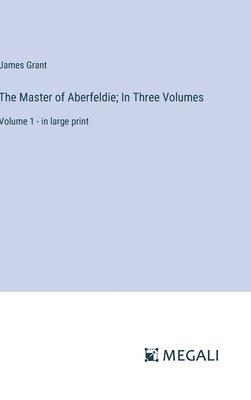 bokomslag The Master of Aberfeldie; In Three Volumes