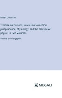 bokomslag Treatise on Poisons; In relation to medical jurisprudence, physiology, and the practice of physic, In Two Volumes