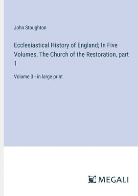 Ecclesiastical History of England; In Five Volumes, The Church of the Restoration, part 1 1