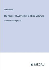 bokomslag The Master of Aberfeldie; In Three Volumes