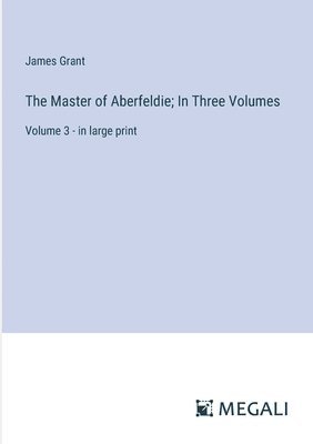 The Master of Aberfeldie; In Three Volumes 1