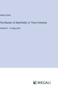 bokomslag The Master of Aberfeldie; In Three Volumes