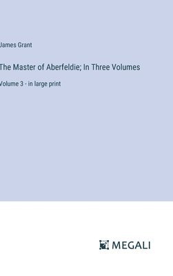 The Master of Aberfeldie; In Three Volumes 1