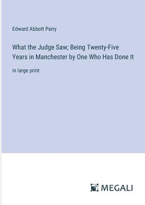 bokomslag What the Judge Saw; Being Twenty-Five Years in Manchester by One Who Has Done It