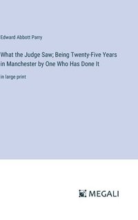bokomslag What the Judge Saw; Being Twenty-Five Years in Manchester by One Who Has Done It