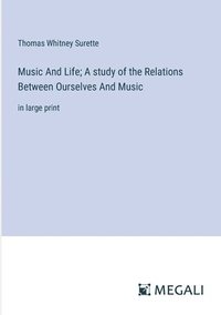 bokomslag Music And Life; A study of the Relations Between Ourselves And Music