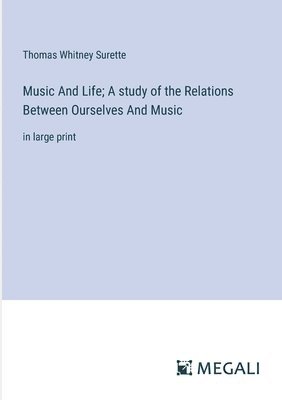 Thomas Whitney Surette - Music And Life; A study of the Relations Between Ourselves And Music, Häftad